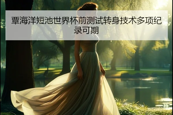 覃海洋短池世界杯前测试转身技术多项纪录可期 | xingkong，XINGKONGSPORTS